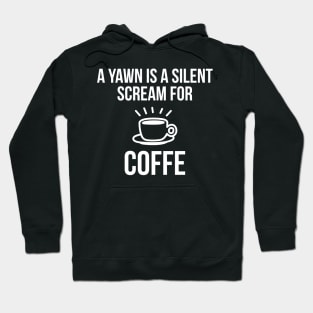 A Yawn Is A Silent Scream For Coffee Hoodie